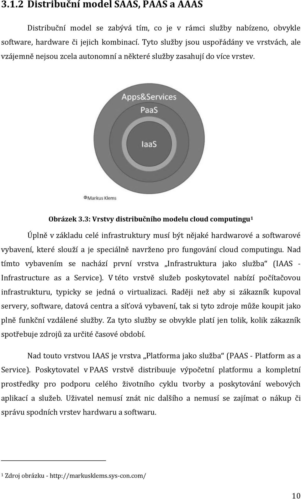 3: Vrstvy distribučního modelu cloud computingu 1 Úplně v základu celé infrastruktury musí být nějaké hardwarové a softwarové vybavení, které slouží a je speciálně navrženo pro fungování cloud