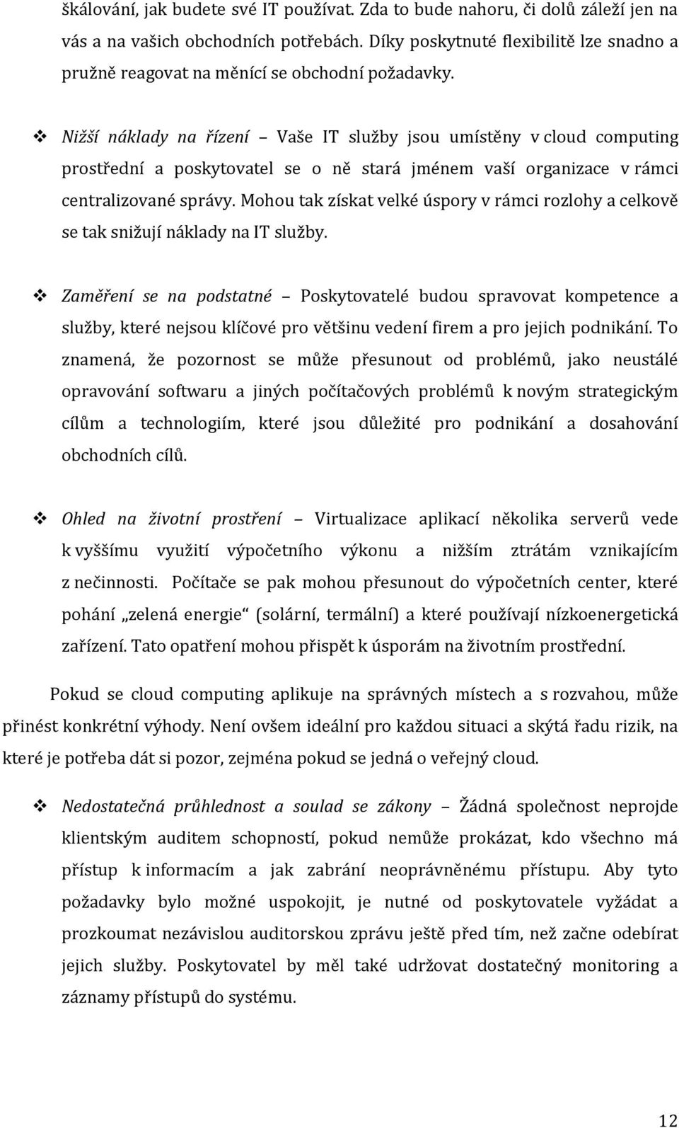 Nižší náklady na řízení Vaše IT služby jsou umístěny v cloud computing prostřední a poskytovatel se o ně stará jménem vaší organizace v rámci centralizované správy.