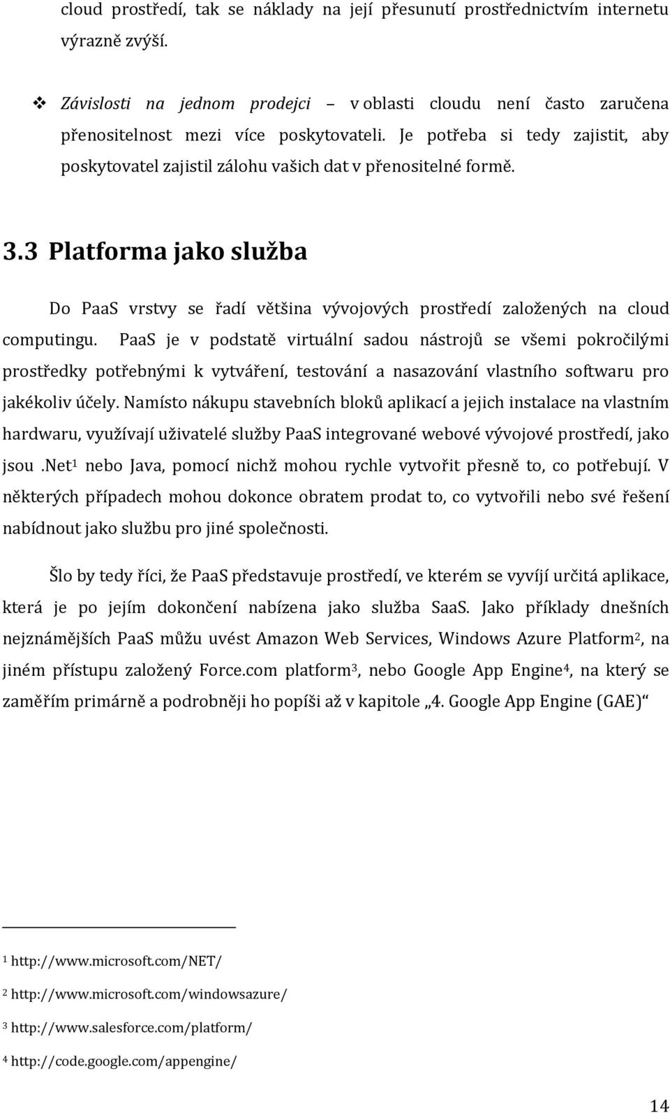 3 Platforma jako služba Do PaaS vrstvy se řadí většina vývojových prostředí založených na cloud computingu.