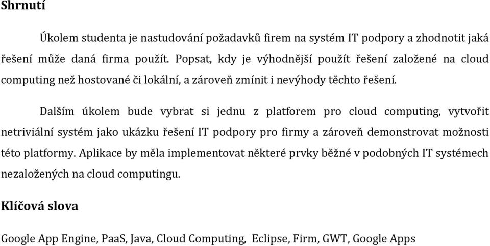 Dalším úkolem bude vybrat si jednu z platforem pro cloud computing, vytvořit netriviální systém jako ukázku řešení IT podpory pro firmy a zároveň demonstrovat
