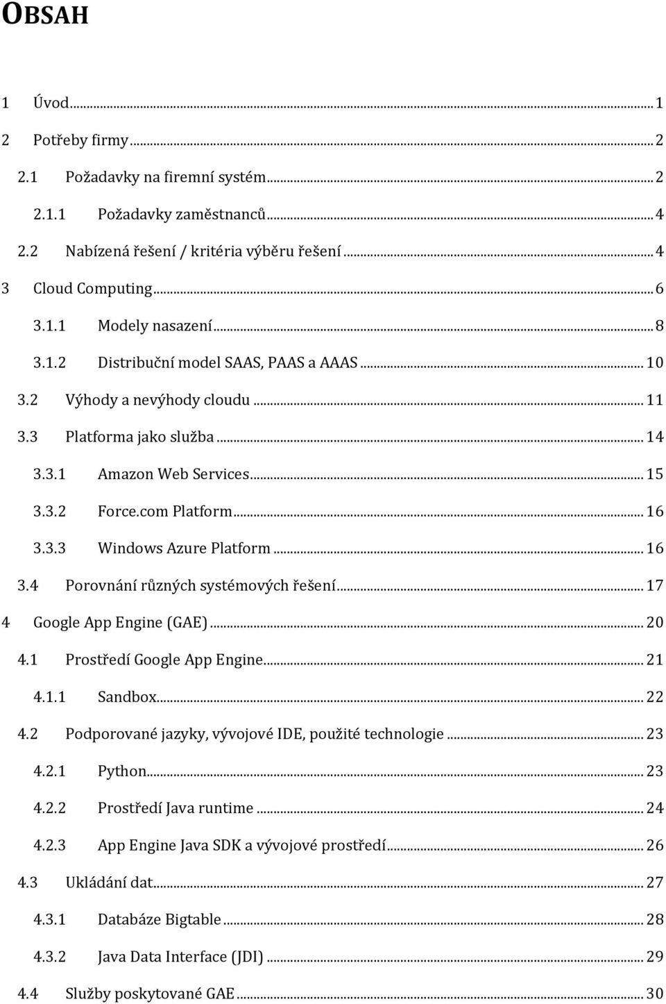 .. 16 3.4 Porovnání různých systémových řešení... 17 4 Google App Engine (GAE)... 20 4.1 Prostředí Google App Engine... 21 4.1.1 Sandbox... 22 4.