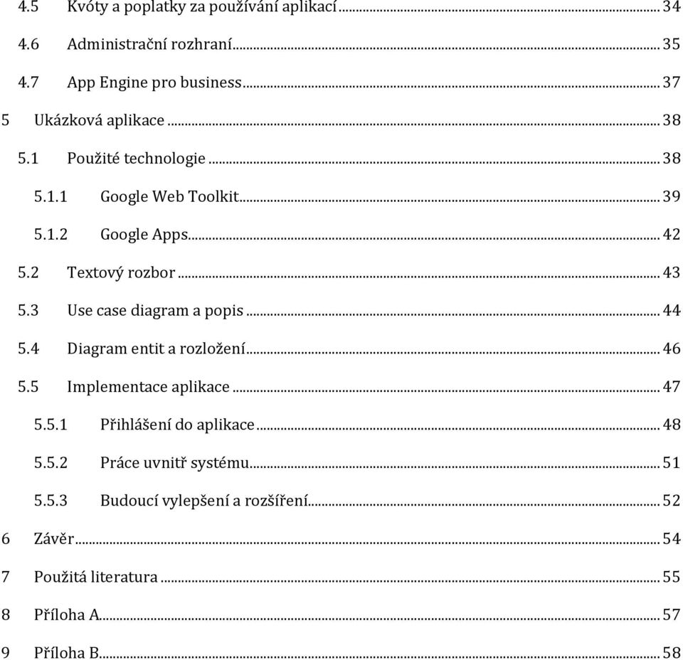 3 Use case diagram a popis... 44 5.4 Diagram entit a rozložení... 46 5.5 Implementace aplikace... 47 5.5.1 Přihlášení do aplikace... 48 5.