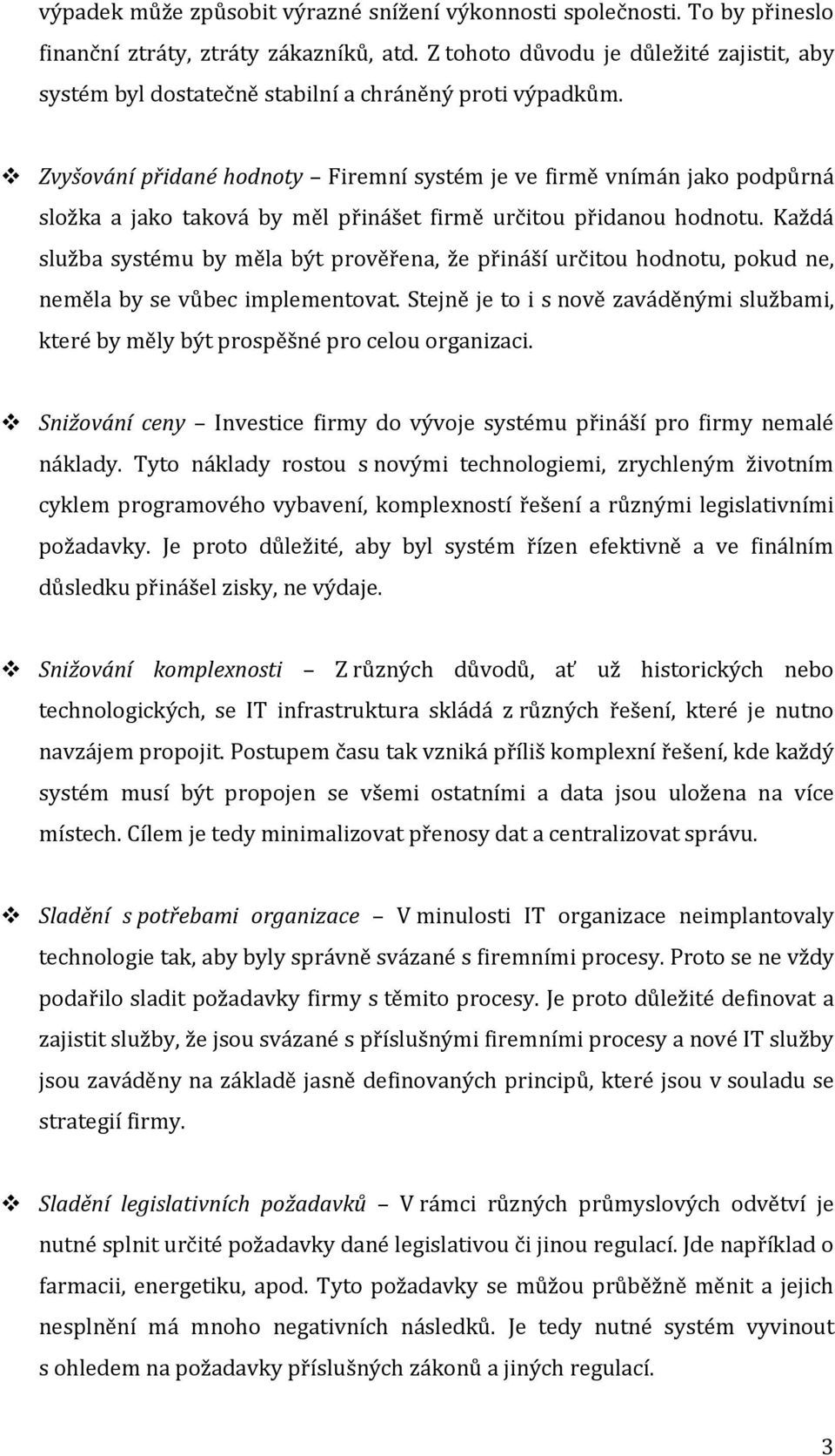 Zvyšování přidané hodnoty Firemní systém je ve firmě vnímán jako podpůrná složka a jako taková by měl přinášet firmě určitou přidanou hodnotu.