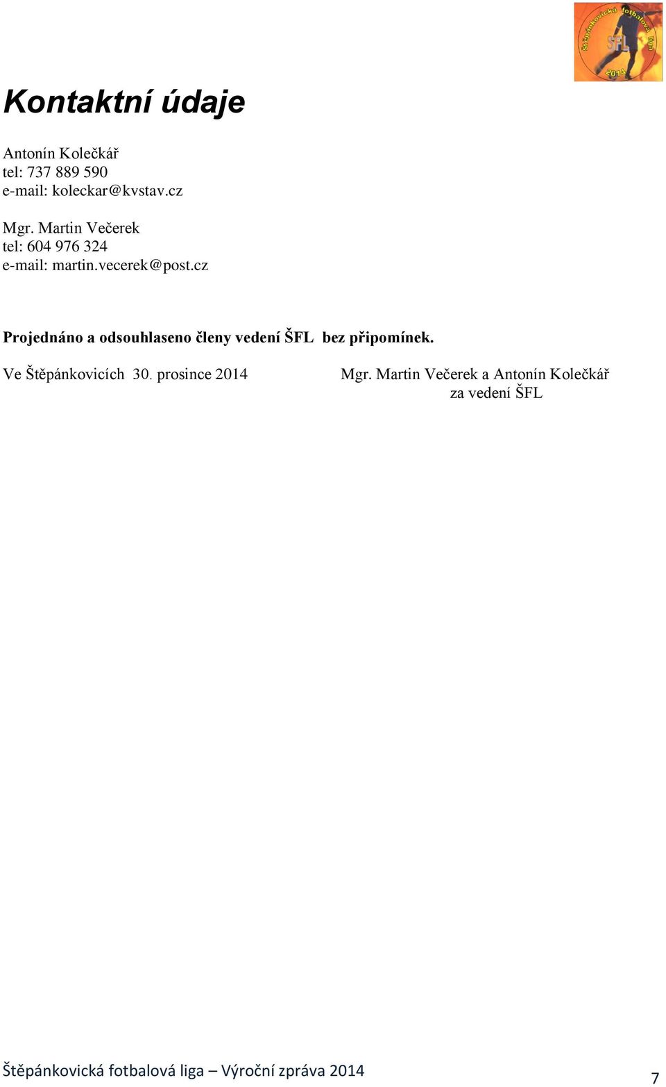 cz Projednáno a odsouhlaseno členy vedení ŠFL bez připomínek.