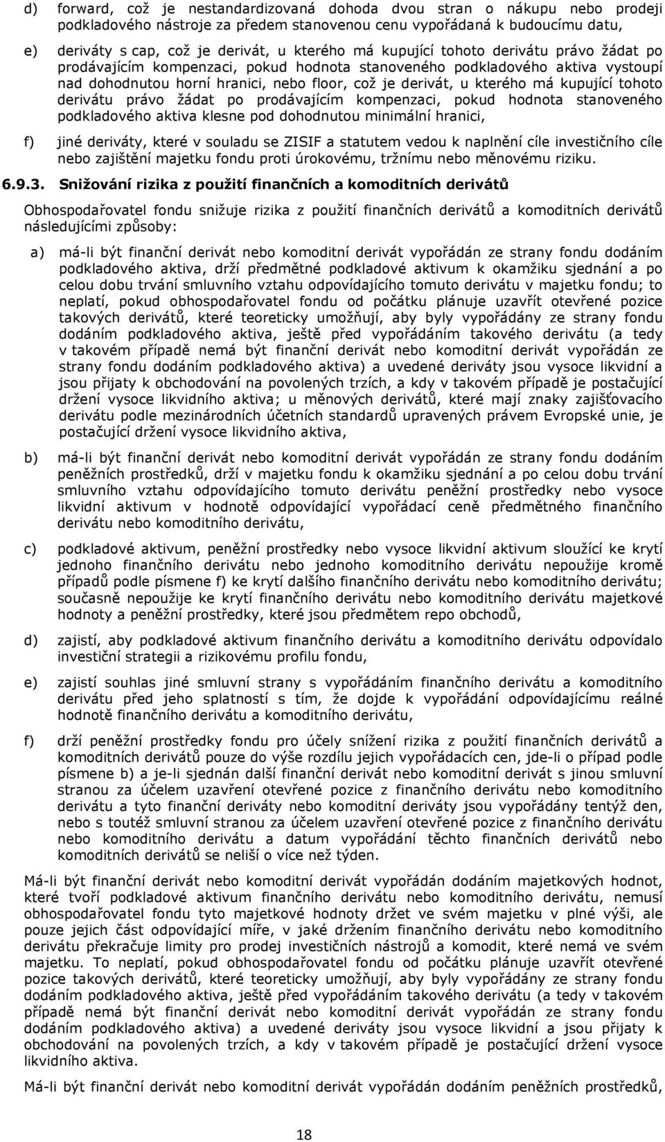 kupující tohoto derivátu právo žádat po prodávajícím kompenzaci, pokud hodnota stanoveného podkladového aktiva klesne pod dohodnutou minimální hranici, f) jiné deriváty, které v souladu se ZISIF a