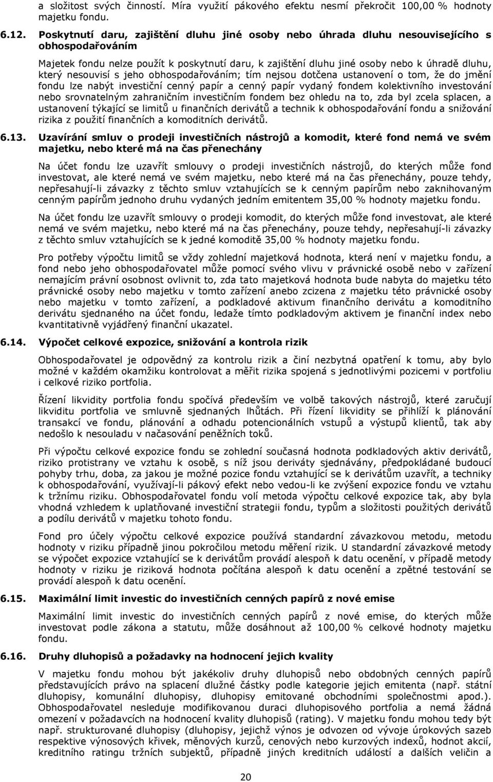 nesouvisí s jeho obhospodařováním; tím nejsou dotčena ustanovení o tom, že do jmění fondu lze nabýt investiční cenný papír a cenný papír vydaný fondem kolektivního investování nebo srovnatelným