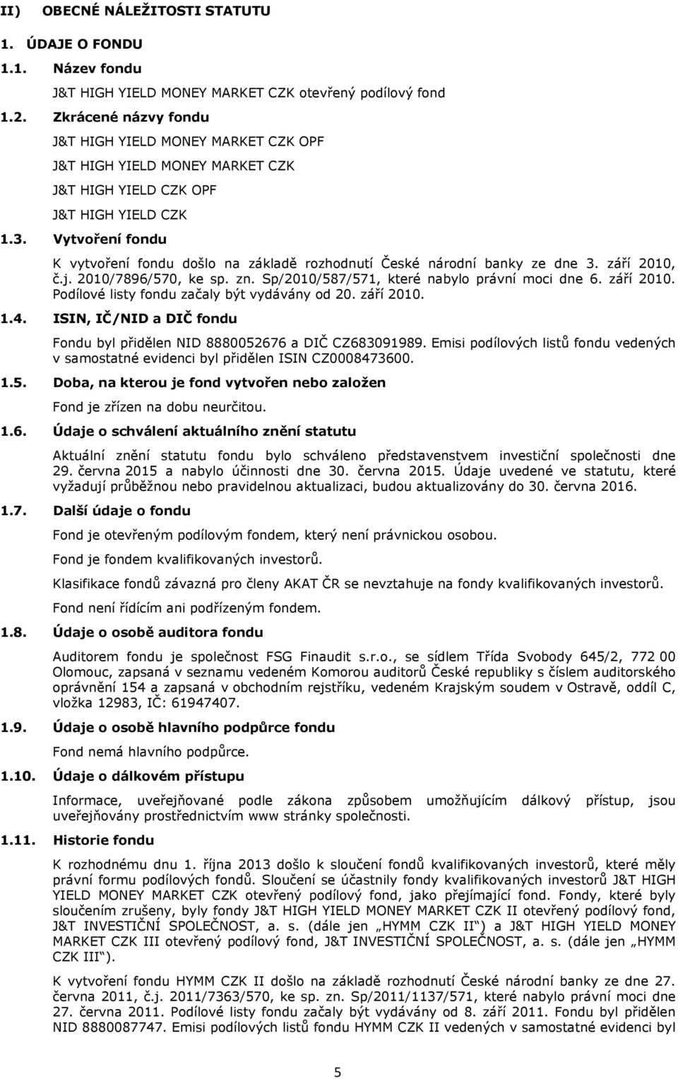 Vytvoření fondu K vytvoření fondu došlo na základě rozhodnutí České národní banky ze dne 3. září 2010, č.j. 2010/7896/570, ke sp. zn. Sp/2010/587/571, které nabylo právní moci dne 6. září 2010. Podílové listy fondu začaly být vydávány od 20.