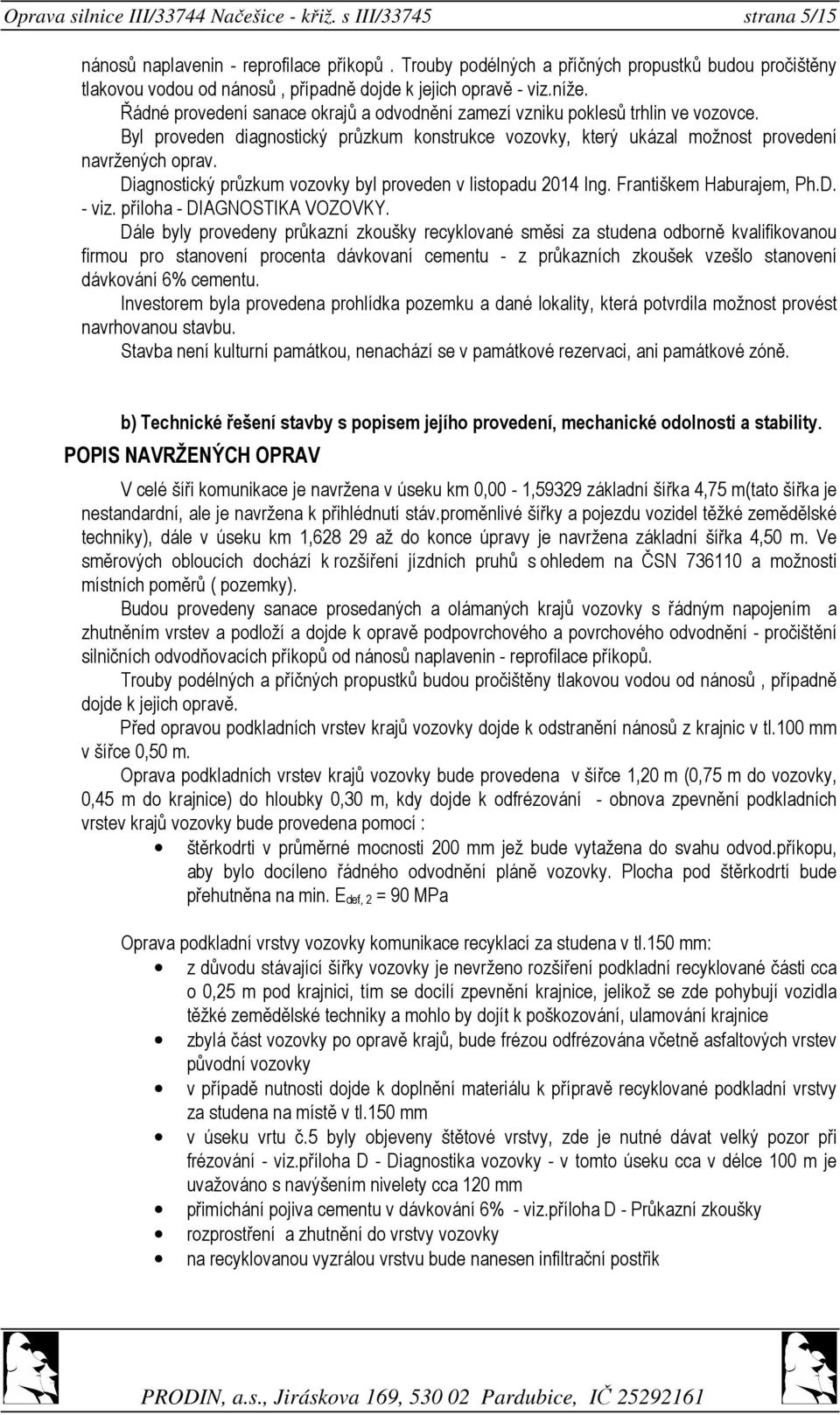 Řádné provedení sanace okrajů a odvodnění zamezí vzniku poklesů trhlin ve vozovce. Byl proveden diagnostický průzkum konstrukce vozovky, který ukázal možnost provedení navržených oprav.