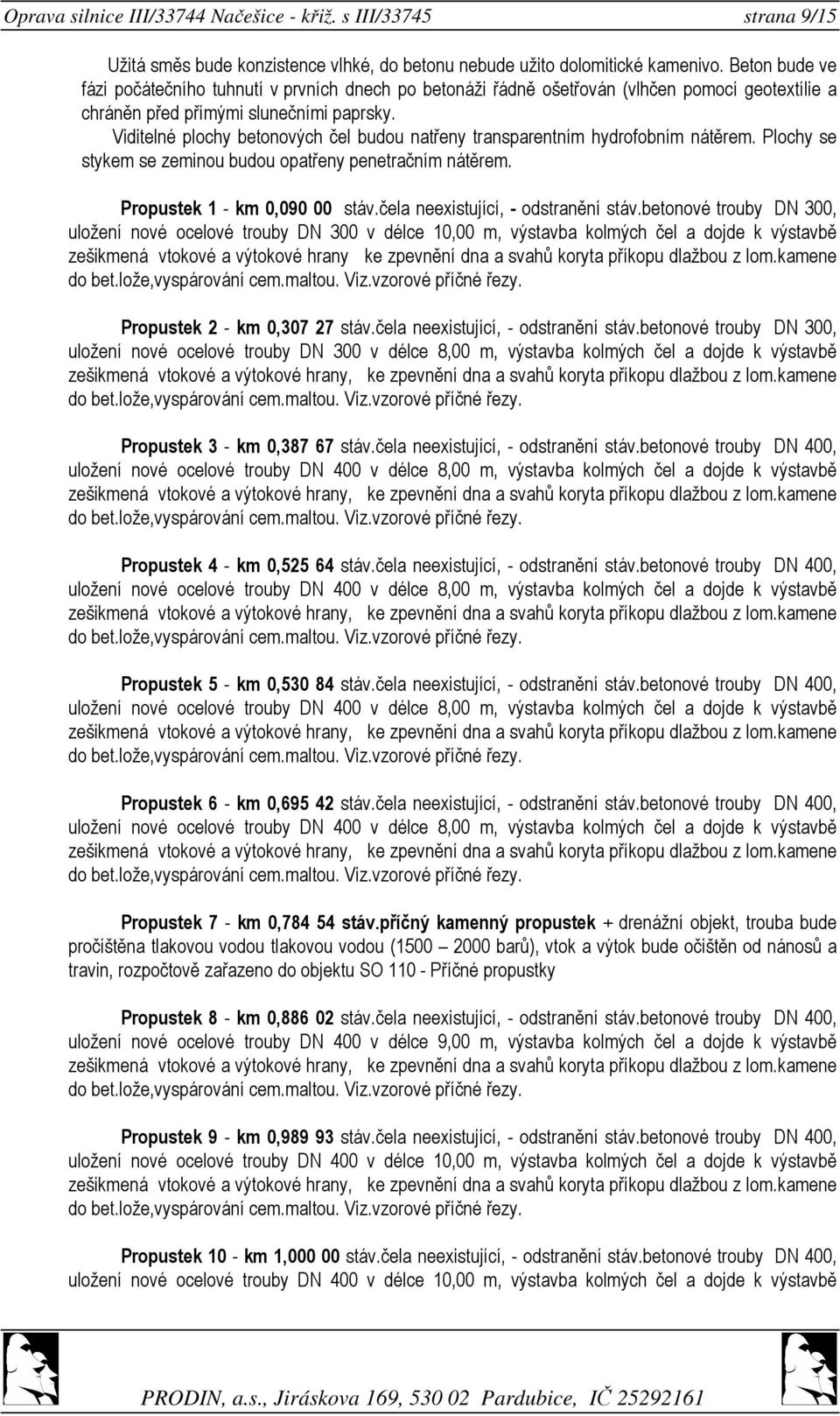 Viditelné plochy betonových čel budou natřeny transparentním hydrofobním nátěrem. Plochy se stykem se zeminou budou opatřeny penetračním nátěrem. Propustek 1 - km 0,090 00 stáv.