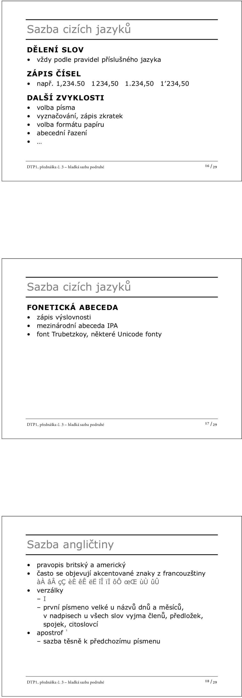 3 hladká sazba podruhé ¹⁶ /29 Sazba cizích jazyků FONETICKÁ ABECEDA zápis výslovnosti mezinárodní abeceda IPA font Trubetzkoy, některé Unicode fonty DTP1, přednáška č.