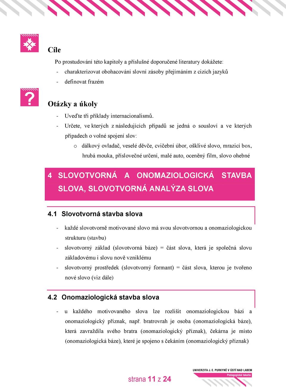 - Určete, ve kterých z následujících případů se jedná o sousloví a ve kterých případech o volné spojení slov: o dálkový ovladač, veselé děvče, cvičební úbor, ošklivé slovo, mrazicí box, hrubá mouka,