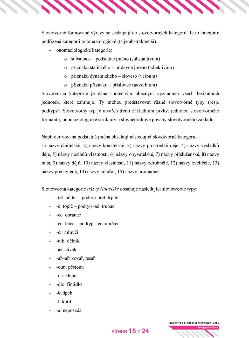 (adverbium) Slovotvorná kategorie je dána společným obecným významem všech lexikálních jednotek, které zahrnuje. Ty mohou představovat různé slovotvorné typy (resp. podtypy).