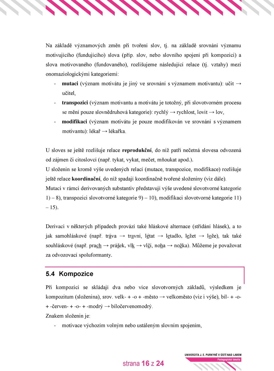 vztahy) mezi onomaziologickými kategoriemi: - mutaci (význam motivátu je jiný ve srovnání s významem motivantu): učit učitel, - transpozici (význam motivantu a motivátu je totožný, při slovotvorném