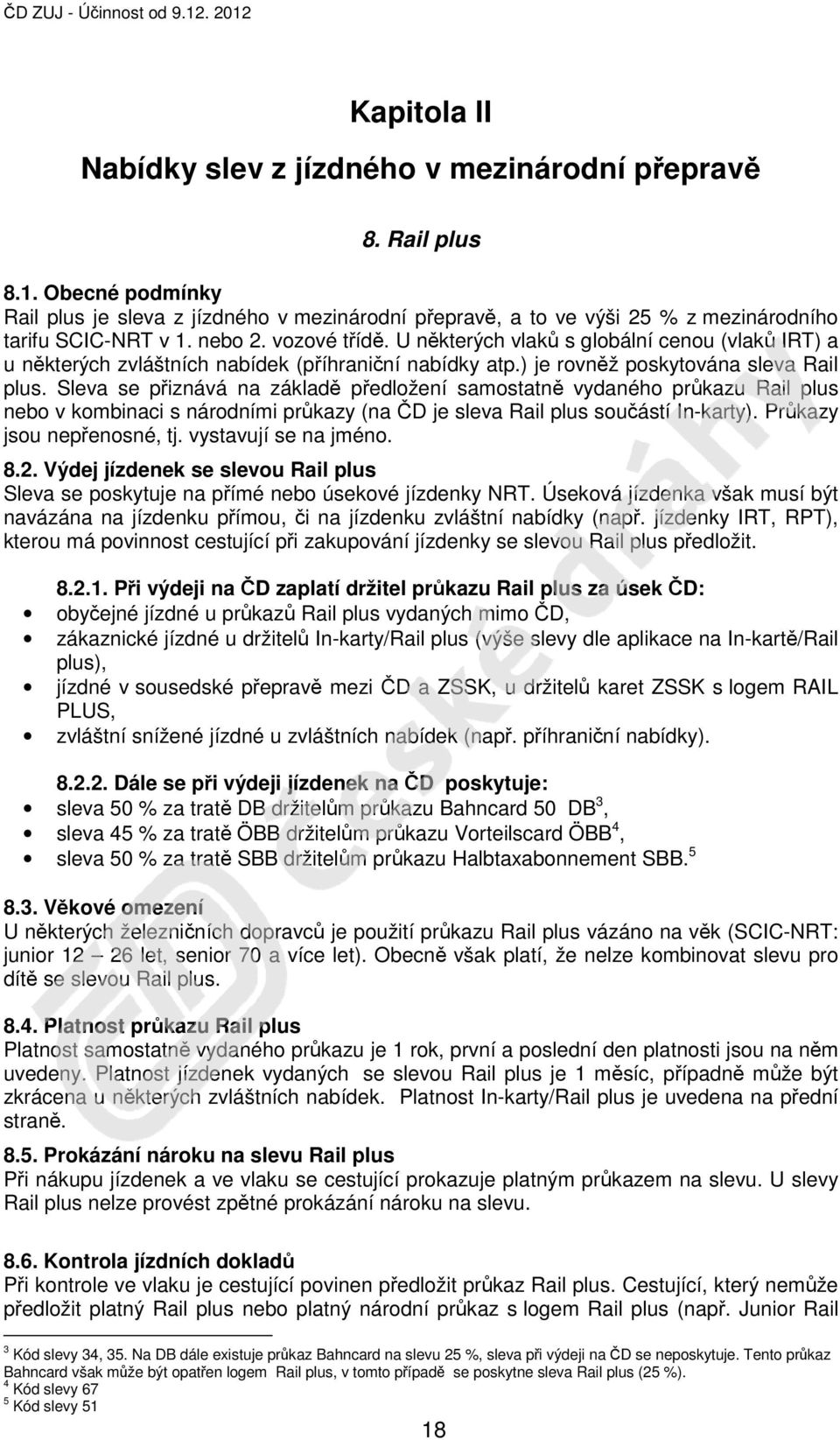 Sleva se přiznává na základě předložení samostatně vydaného průkazu Rail plus nebo v kombinaci s národními průkazy (na ČD je sleva Rail plus součástí In-karty). Průkazy jsou nepřenosné, tj.