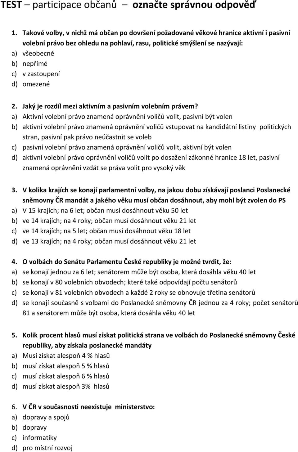 zastoupení d) omezené 2. Jaký je rozdíl mezi aktivním a pasivním volebním právem?