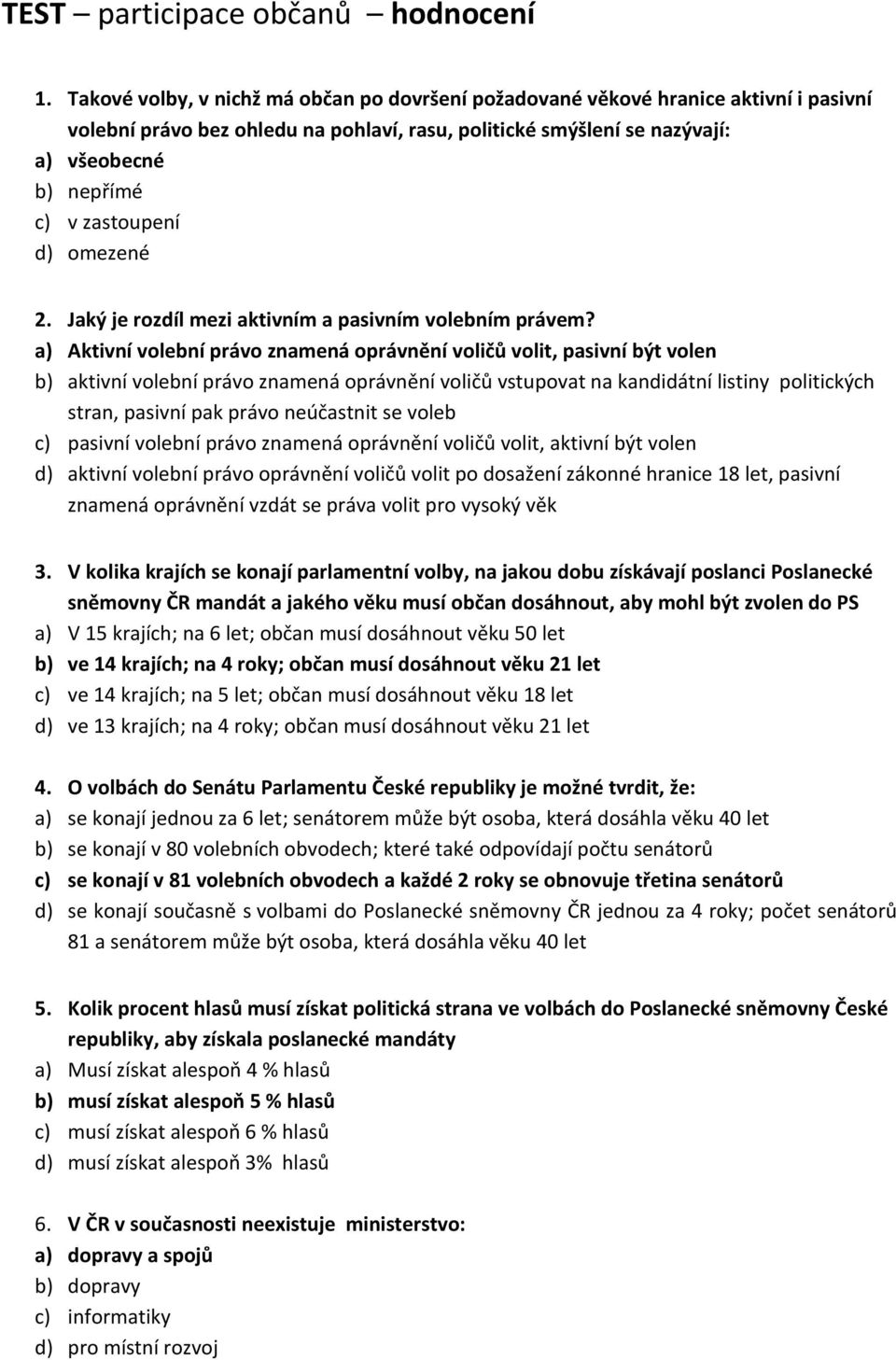 zastoupení d) omezené 2. Jaký je rozdíl mezi aktivním a pasivním volebním právem?