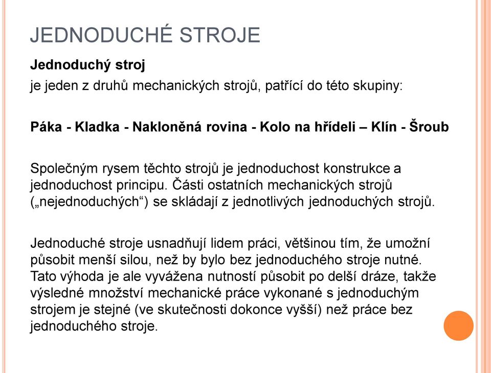 Jednoduché stroje usnadňují lidem práci, většinou tím, že umožní působit menší silou, než by bylo bez jednoduchého stroje nutné.