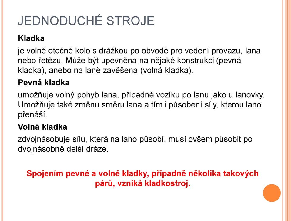 Pevná kladka umožňuje volný pohyb lana, případně vozíku po lanu jako u lanovky.