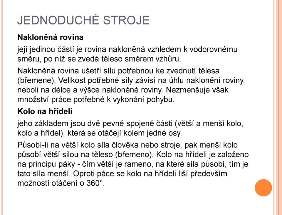 Kolo na hřídeli jeho základem jsou dvě pevně spojené části (větší a menší kolo, kolo a hřídel), která se otáčejí kolem jedné osy.