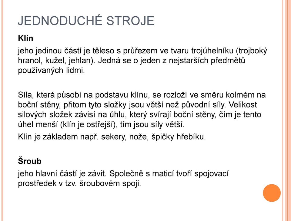 Síla, která působí na podstavu klínu, se rozloží ve směru kolmém na boční stěny, přitom tyto složky jsou větší než původní síly.