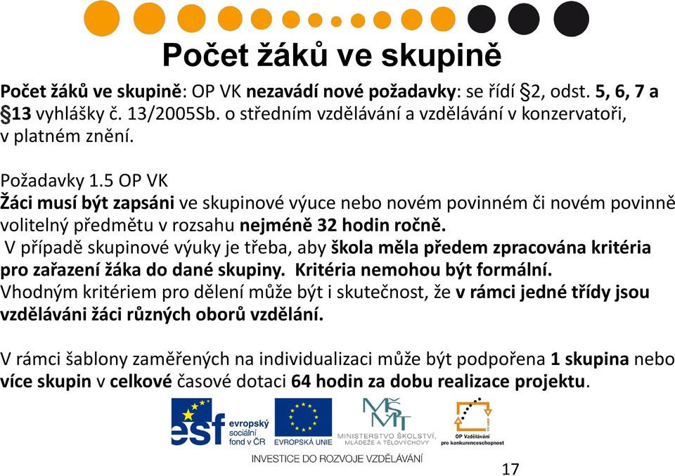 5 OP VK Žáci musí být zapsáni ve skupinové výuce nebo novém povinném či novém povinně volitelný předmětu v rozsahu nejméně 32 hodin ročně.