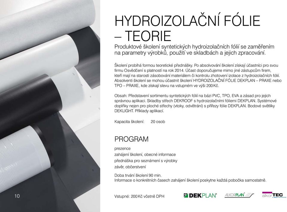 Účast doporučujeme mimo jiné zástupcům fi rem, kteří mají na starosti zásobování materiálem či kontrolu zhotovení izolace z hydroizolačních fólií.