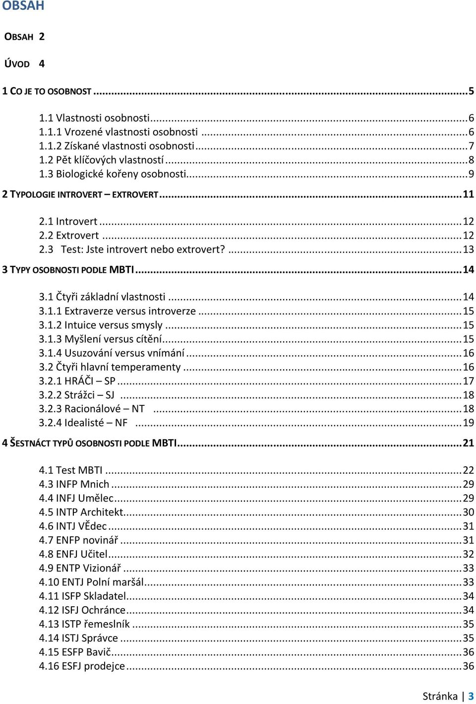 1 Čtyři základní vlastnosti... 14 3.1.1 Extraverze versus introverze... 15 3.1.2 Intuice versus smysly... 15 3.1.3 Myšlení versus cítění... 15 3.1.4 Usuzování versus vnímání... 16 3.