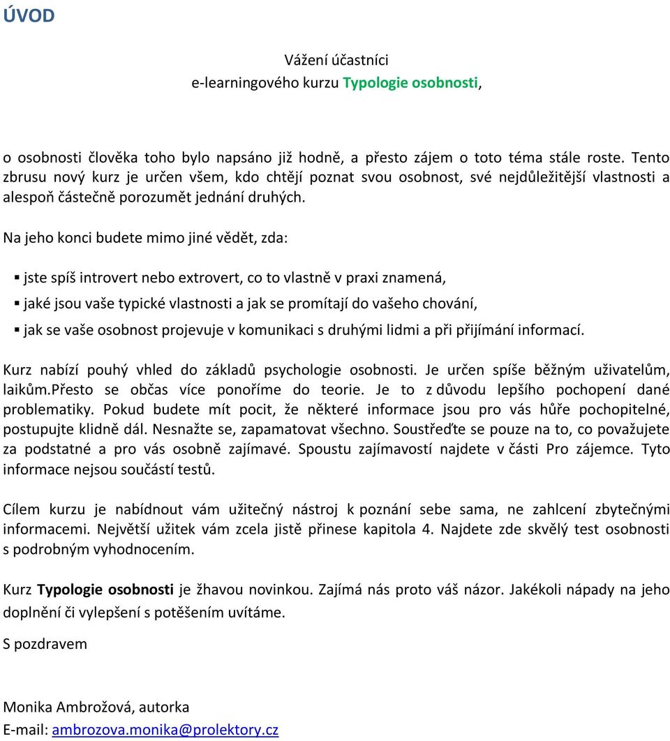 Na jeho konci budete mimo jiné vědět, zda: jste spíš introvert nebo extrovert, co to vlastně v praxi znamená, jaké jsou vaše typické vlastnosti a jak se promítají do vašeho chování, jak se vaše