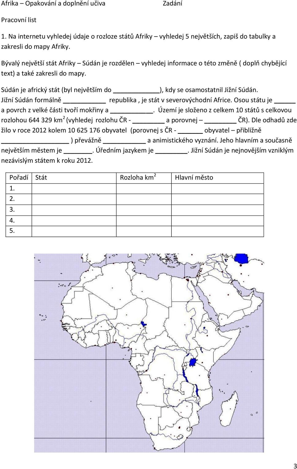 Súdán je africký stát (byl největším do ), kdy se osamostatnil Jižní Súdán. Jižní Súdán formálně republika, je stát v severovýchodní Africe. Osou státu je a povrch z velké části tvoří mokřiny a.