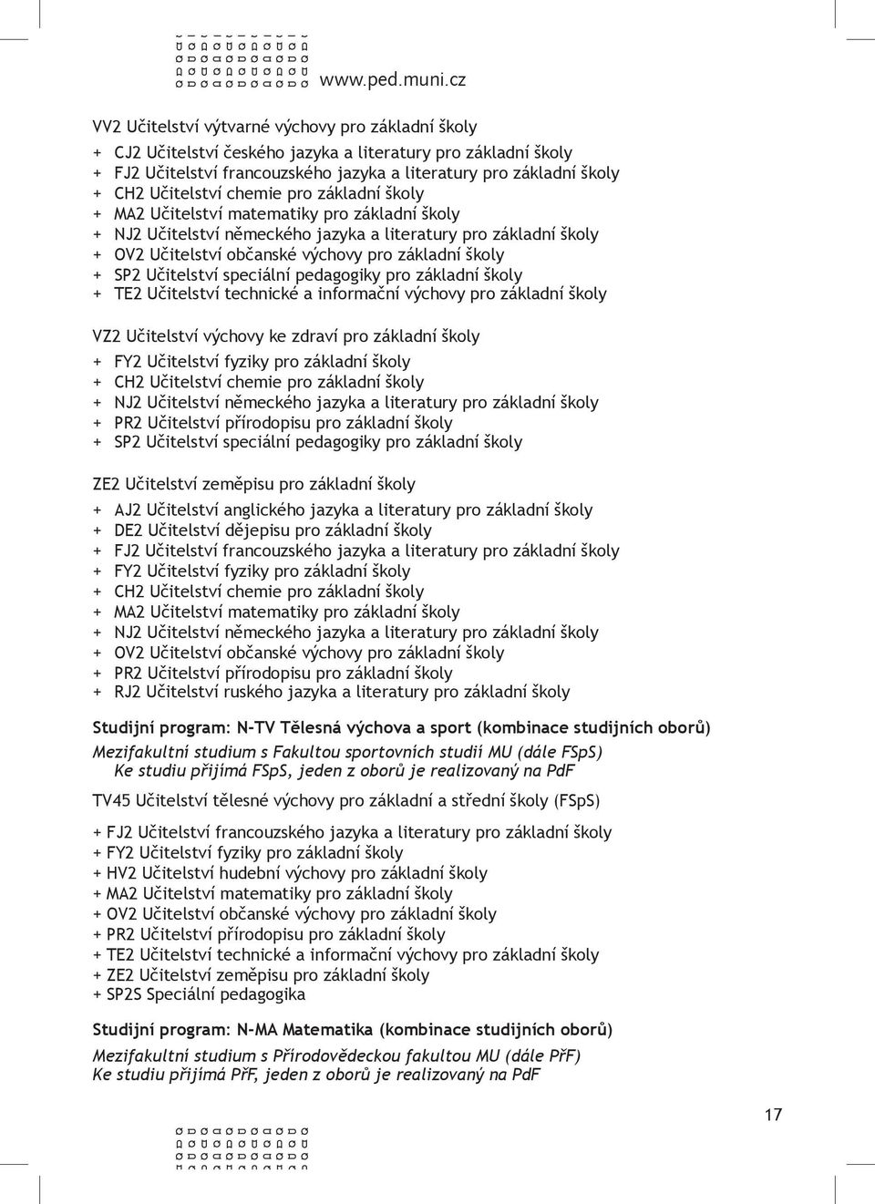 chemie pro základní školy + PR2 Učitelství přírodopisu pro základní školy + SP2 Učitelství speciální pedagogiky pro základní školy ZE2 Učitelství zeměpisu pro základní školy + DE2 Učitelství dějepisu