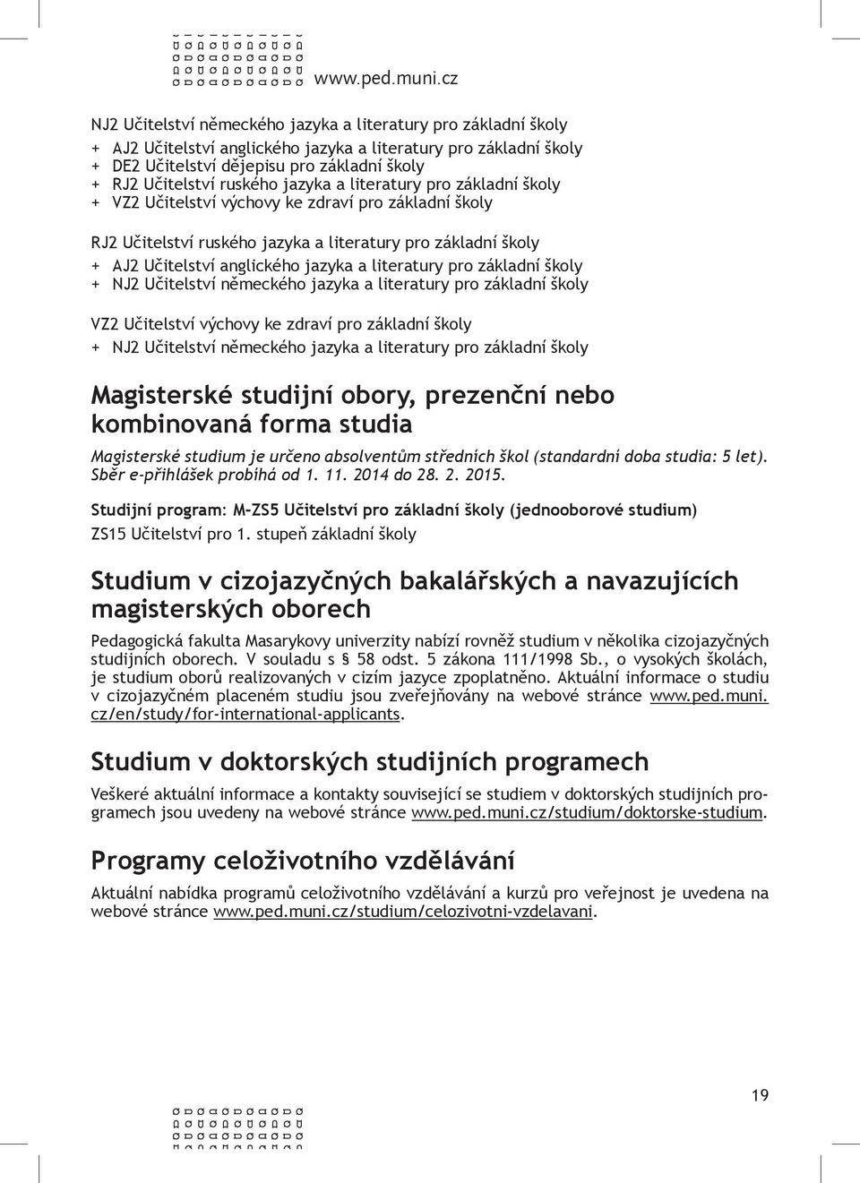 forma studia Magisterské studium je určeno absolventům středních škol (standardní doba studia: 5 let). Sběr e-přihlášek probíhá od 1. 11. 2014 do 28. 2. 2015.