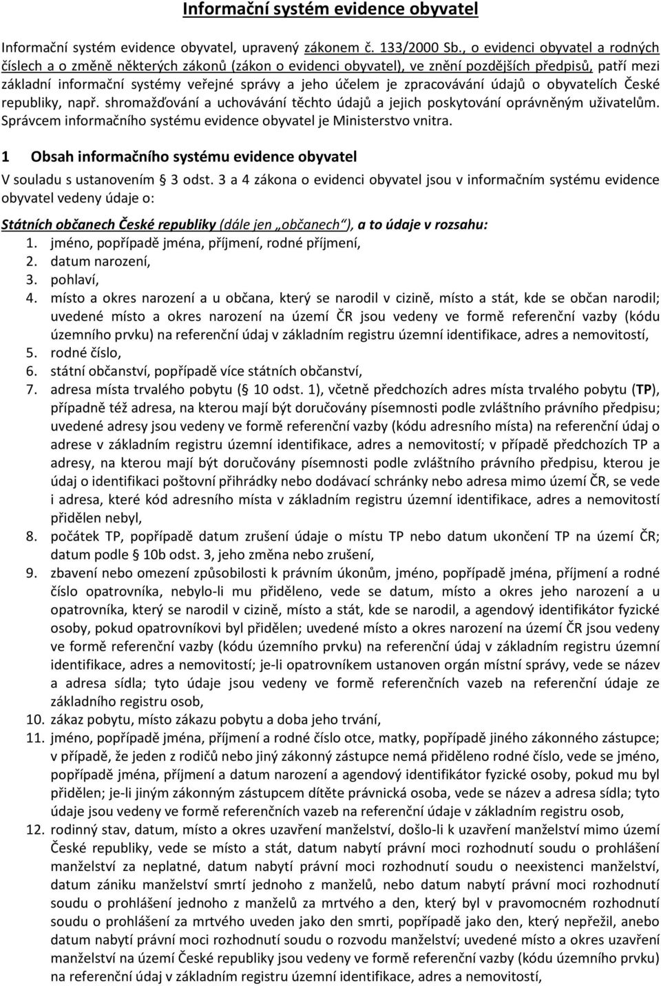 zpracovávání údajů o obyvatelích České republiky, např. shromažďování a uchovávání těchto údajů a jejich poskytování oprávněným uživatelům.