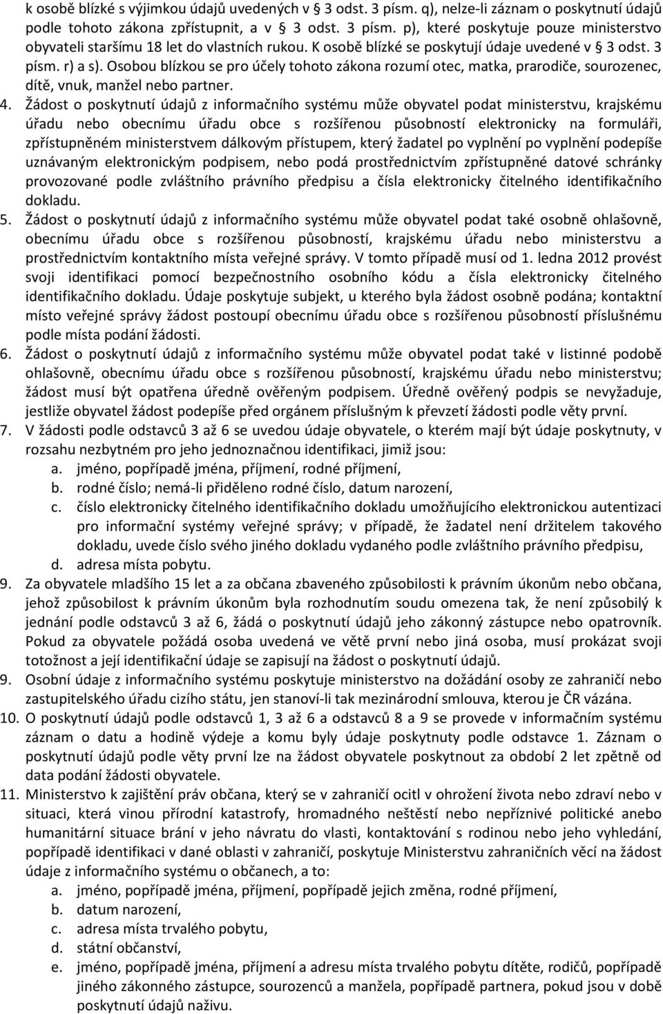 Žádost o poskytnutí údajů z informačního systému může obyvatel podat ministerstvu, krajskému úřadu nebo obecnímu úřadu obce s rozšířenou působností elektronicky na formuláři, zpřístupněném