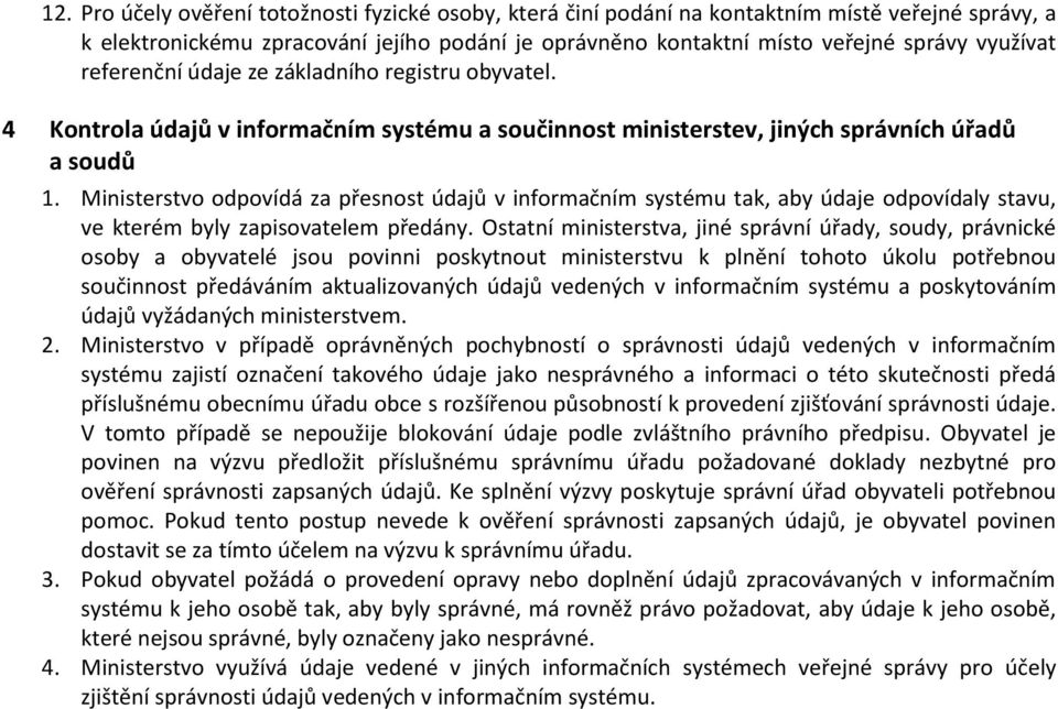 Ministerstvo odpovídá za přesnost údajů v informačním systému tak, aby údaje odpovídaly stavu, ve kterém byly zapisovatelem předány.