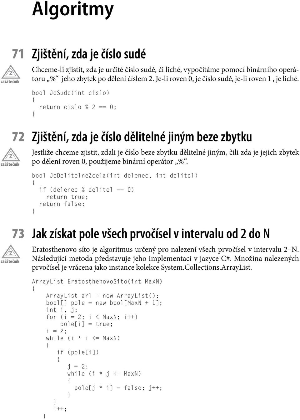 bool JeSude(int cislo) return cislo % 2 == 0; 72 Zjištění, zda je číslo dělitelné jiným beze zbytku Jestliže chceme zjistit, zdali je číslo beze zbytku dělitelné jiným, čili zda je jejich zbytek po