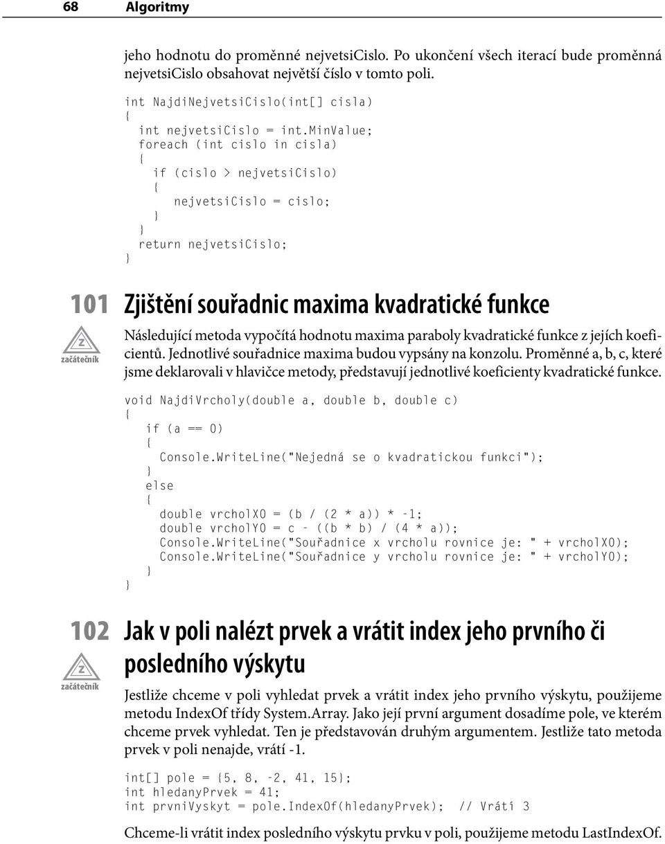 minvalue; foreach (int cislo in cisla) if (cislo > nejvetsicislo) nejvetsicislo = cislo; return nejvetsicislo; 101 Zjištění souřadnic maxima kvadratické funkce Následující metoda vypočítá hodnotu