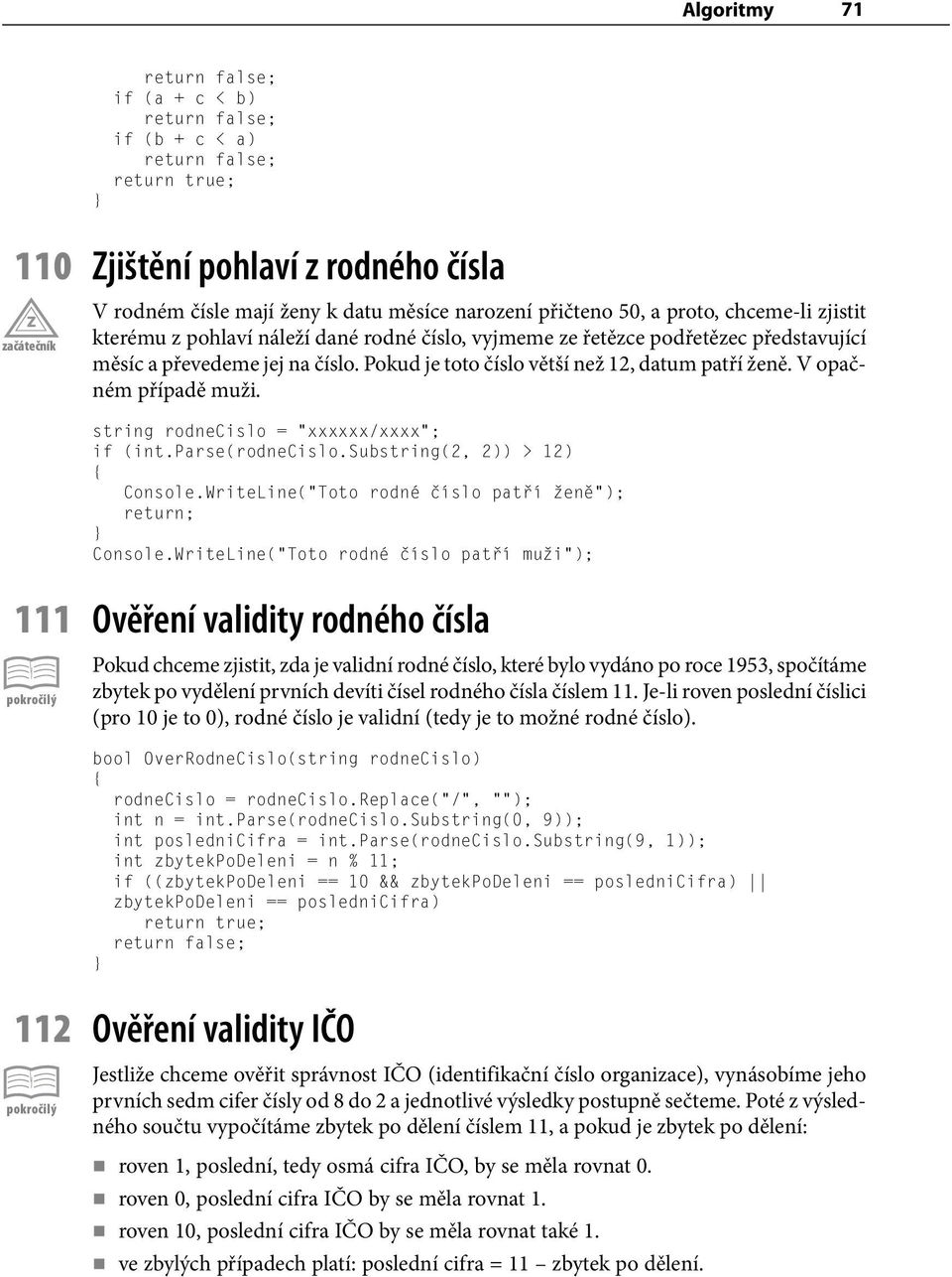 V opačném případě muži. string rodnecislo = xxxxxx/xxxx ; if (int.parse(rodnecislo.substring(2, 2)) > 12) Console.WriteLine( Toto rodné číslo patří ženě ); return; Console.