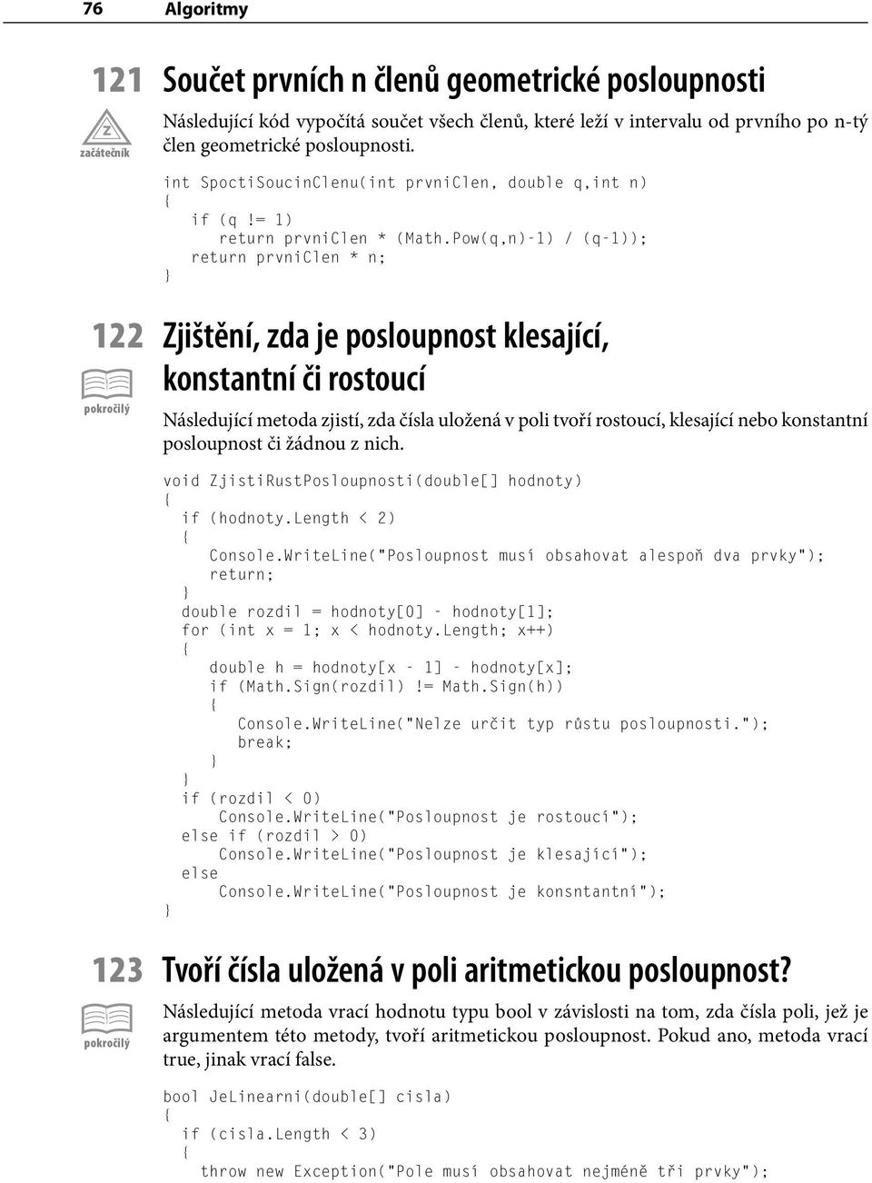 Pow(q,n)-1) / (q-1)); return prvniclen * n; 122 Zjištění, zda je posloupnost klesající, konstantní či rostoucí Následující metoda zjistí, zda čísla uložená v poli tvoří rostoucí, klesající nebo