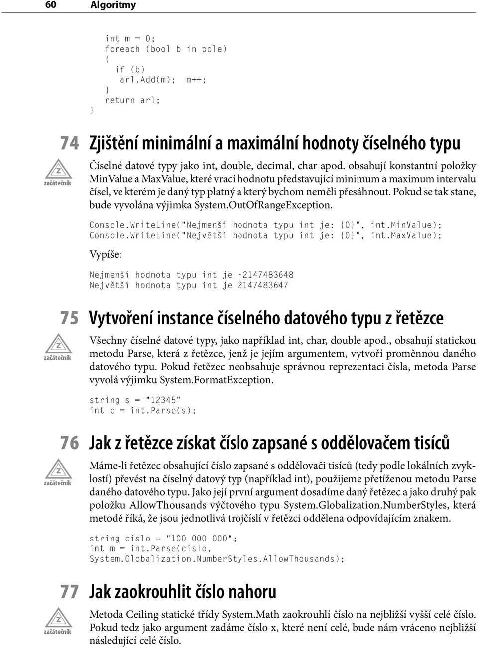 Pokud se tak stane, bude vyvolána výjimka System.OutOfRangeException. Console.WriteLine( Nejmenší hodnota typu int je: 0, int.minvalue); Console.WriteLine( Největší hodnota typu int je: 0, int.