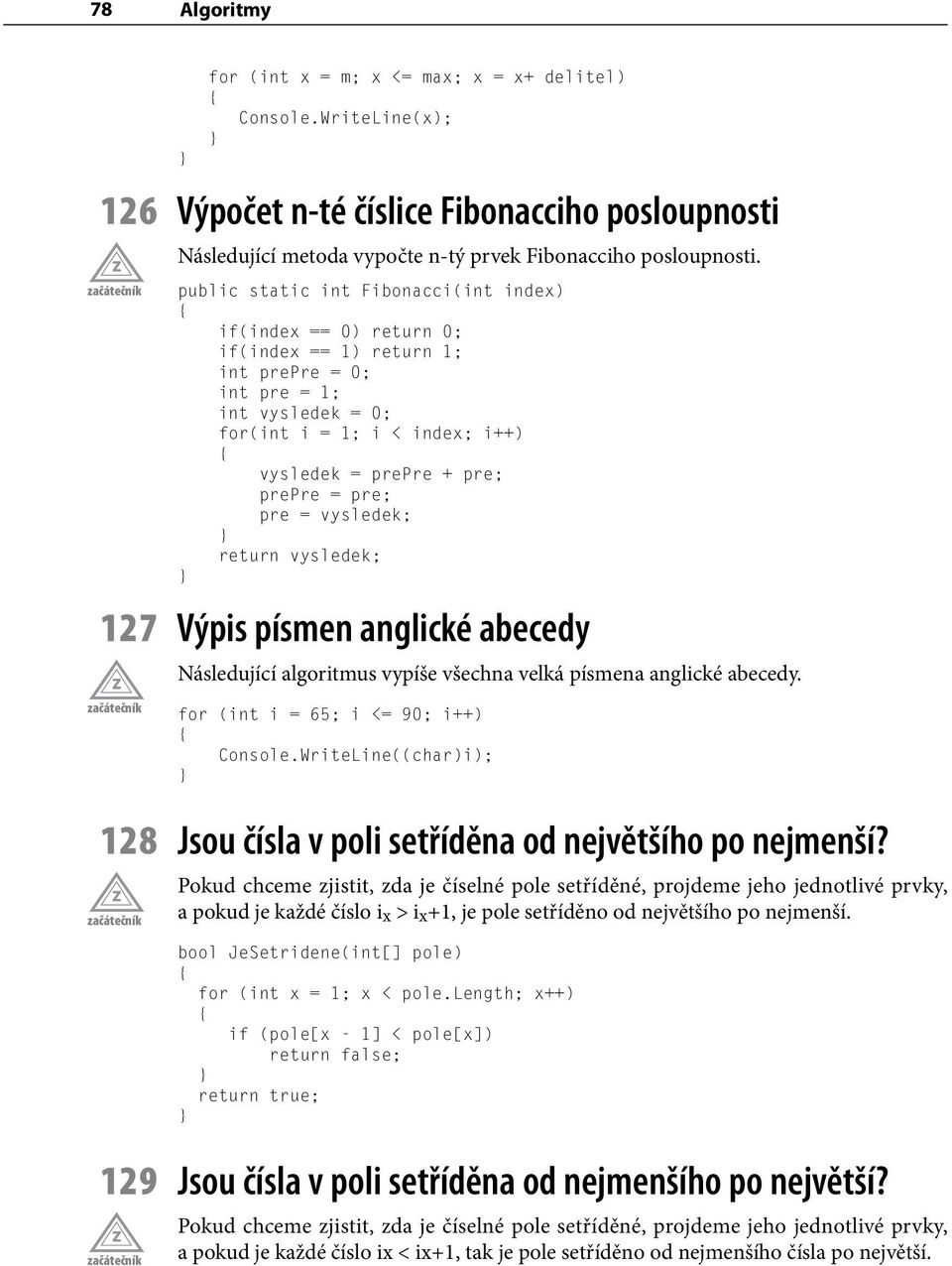 = pre; pre = vysledek; return vysledek; 127 Výpis písmen anglické abecedy Následující algoritmus vypíše všechna velká písmena anglické abecedy. for (int i = 65; i <= 90; i++) Console.