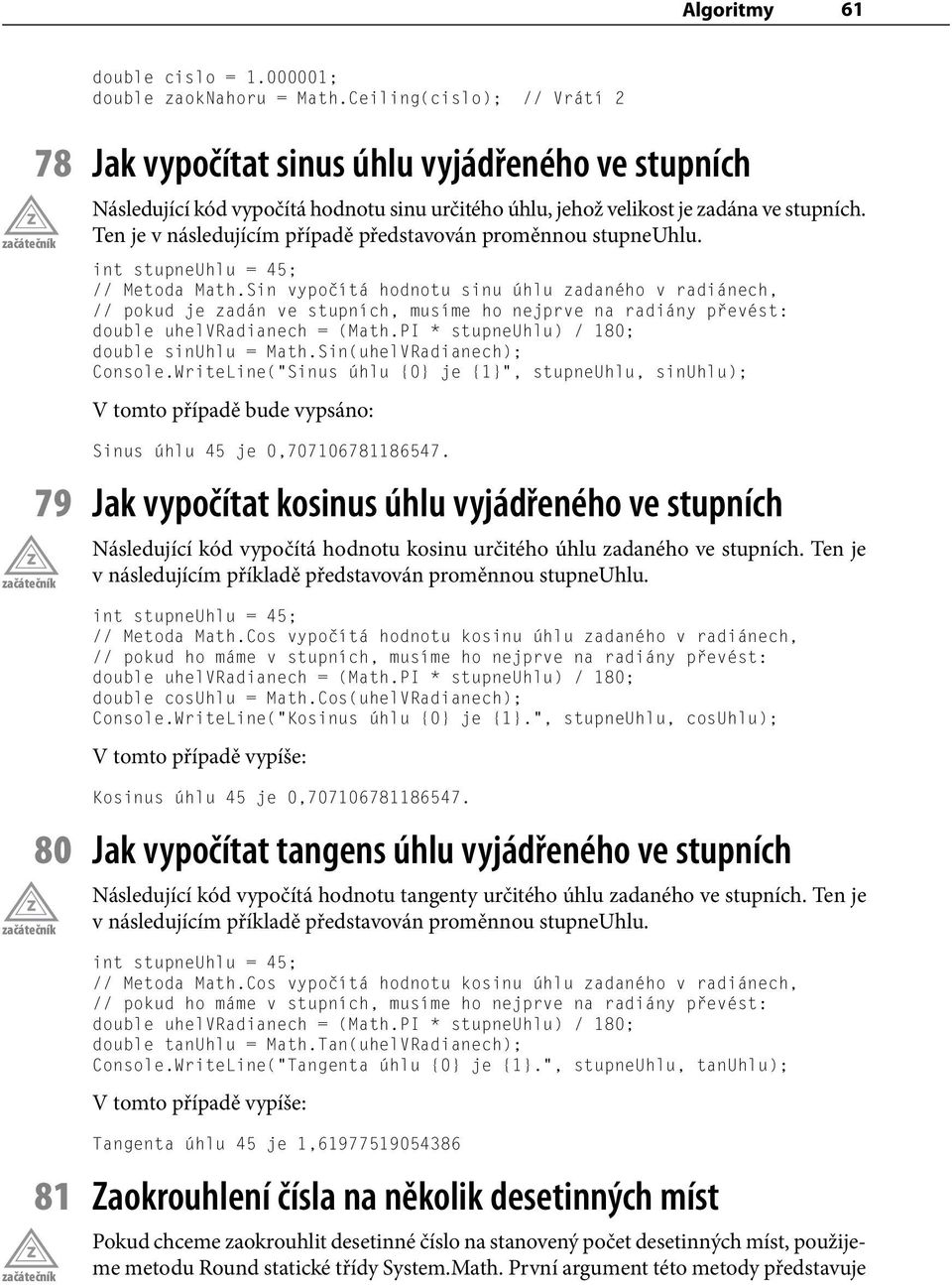 Ten je v následujícím případě představován proměnnou stupneuhlu. int stupneuhlu = 45; // Metoda Math.