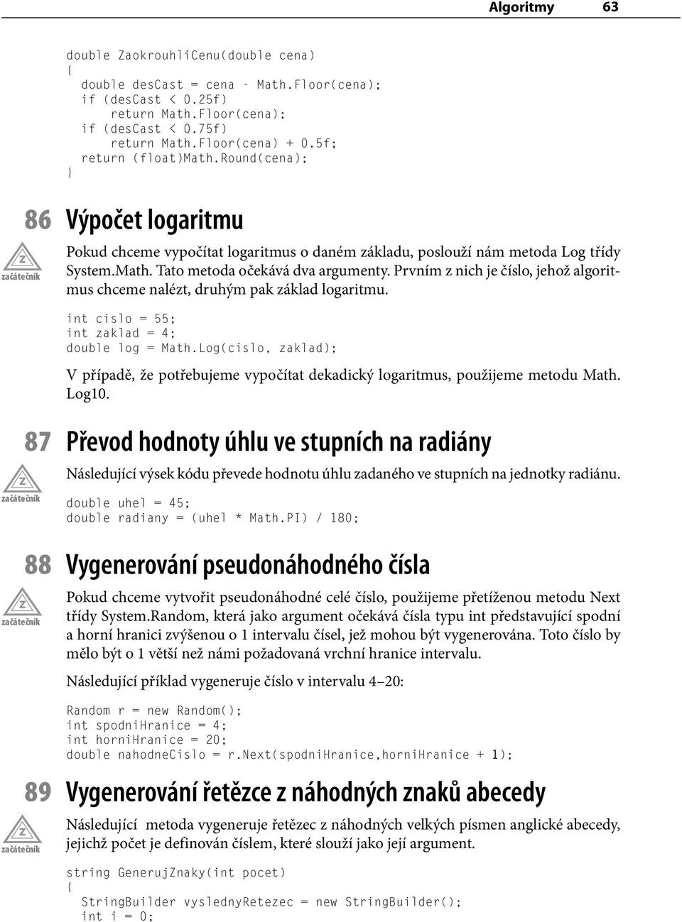 Prvním z nich je číslo, jehož algoritmus chceme nalézt, druhým pak základ logaritmu. int cislo = 55; int zaklad = 4; double log = Math.