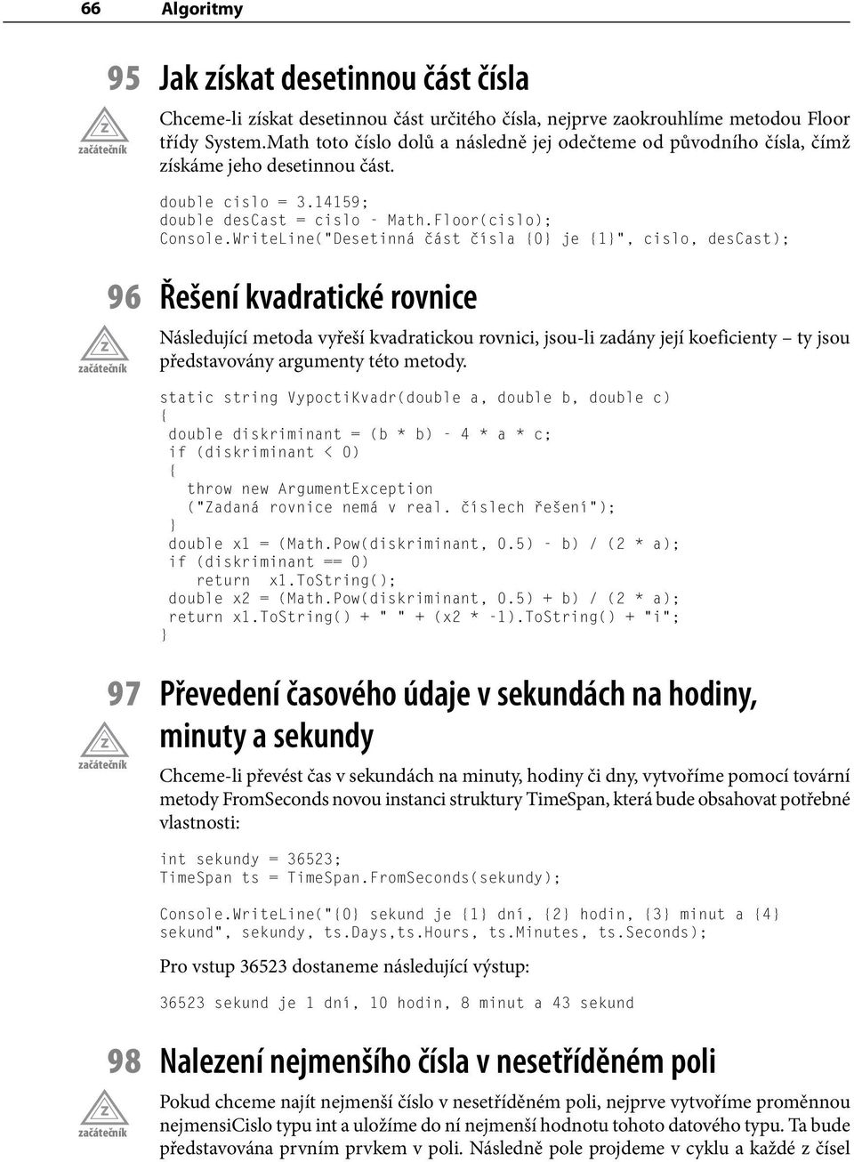 WriteLine( Desetinná část čísla 0 je 1, cislo, descast); 96 Řešení kvadratické rovnice Následující metoda vyřeší kvadratickou rovnici, jsou-li zadány její koeficienty ty jsou představovány argumenty