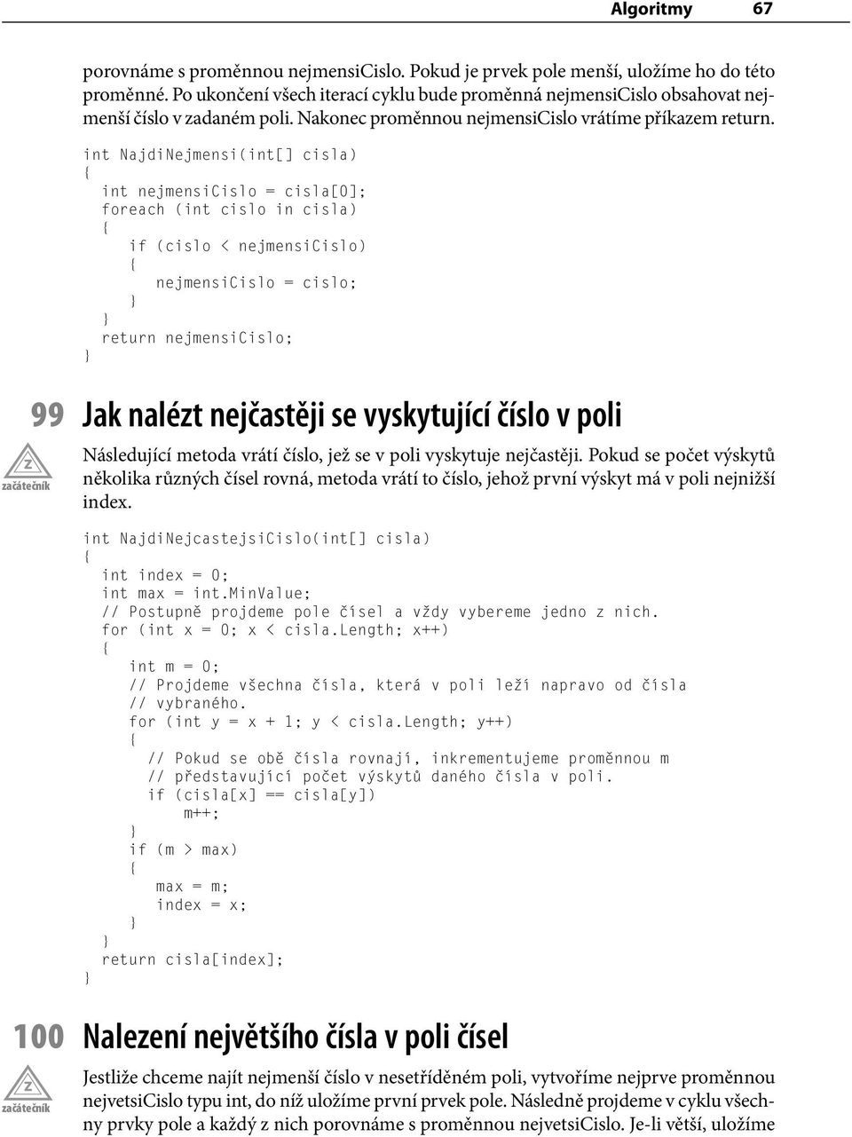 int NajdiNejmensi(int[] cisla) int nejmensicislo = cisla[0]; foreach (int cislo in cisla) if (cislo < nejmensicislo) nejmensicislo = cislo; return nejmensicislo; 99 Jak nalézt nejčastěji se