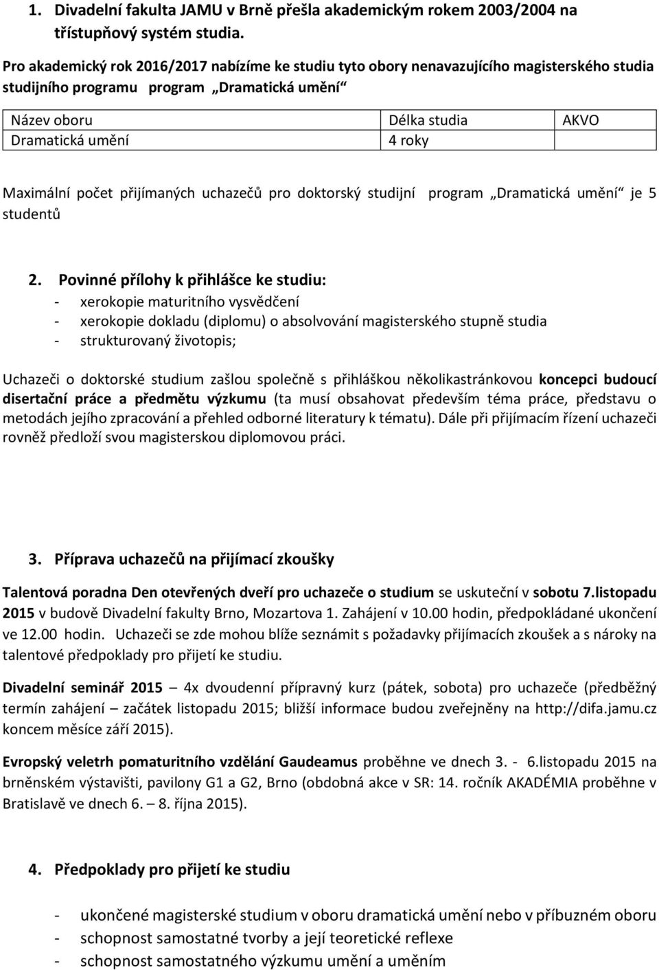 Maximální počet přijímaných uchazečů pro doktorský studijní program Dramatická umění je 5 studentů 2.