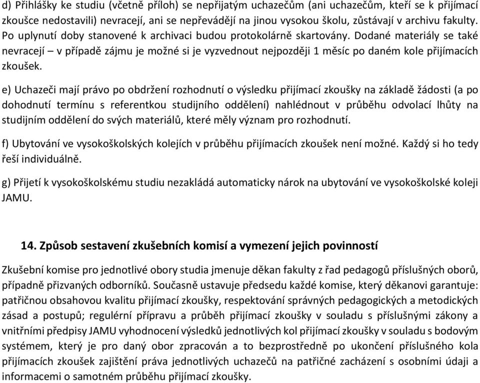 Dodané materiály se také nevracejí v případě zájmu je možné si je vyzvednout nejpozději 1 měsíc po daném kole přijímacích zkoušek.