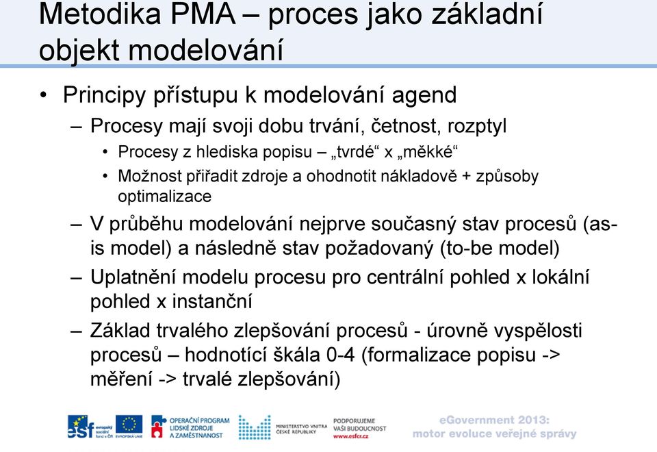 současný stav procesů (asis model) a následně stav požadovaný (to-be model) Uplatnění modelu procesu pro centrální pohled x lokální pohled x