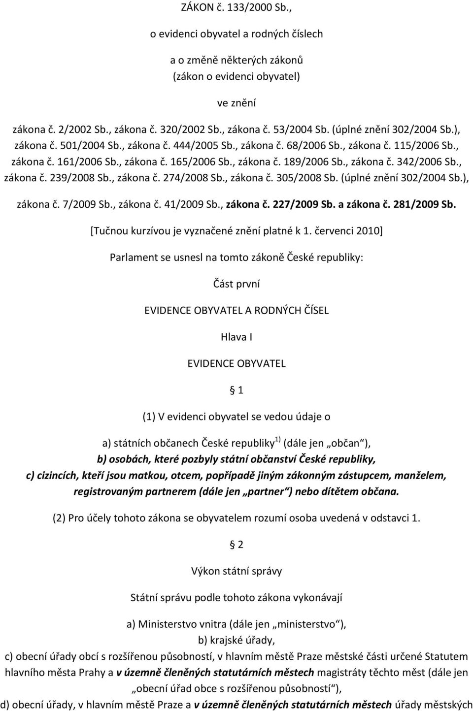 , zákona č. 342/2006 Sb., zákona č. 239/2008 Sb., zákona č. 274/2008 Sb., zákona č. 305/2008 Sb. (úplné znění 302/2004 Sb.), zákona č. 7/2009 Sb., zákona č. 41/2009 Sb., zákona č. 227/2009 Sb.