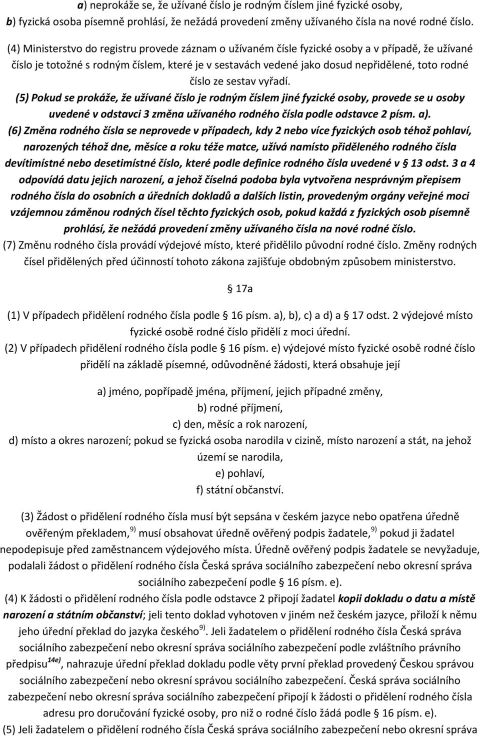 číslo ze sestav vyřadí. (5) Pokud se prokáže, že užívané číslo je rodným číslem jiné fyzické osoby, provede se u osoby uvedené v odstavci 3 změna užívaného rodného čísla podle odstavce 2 písm. a).