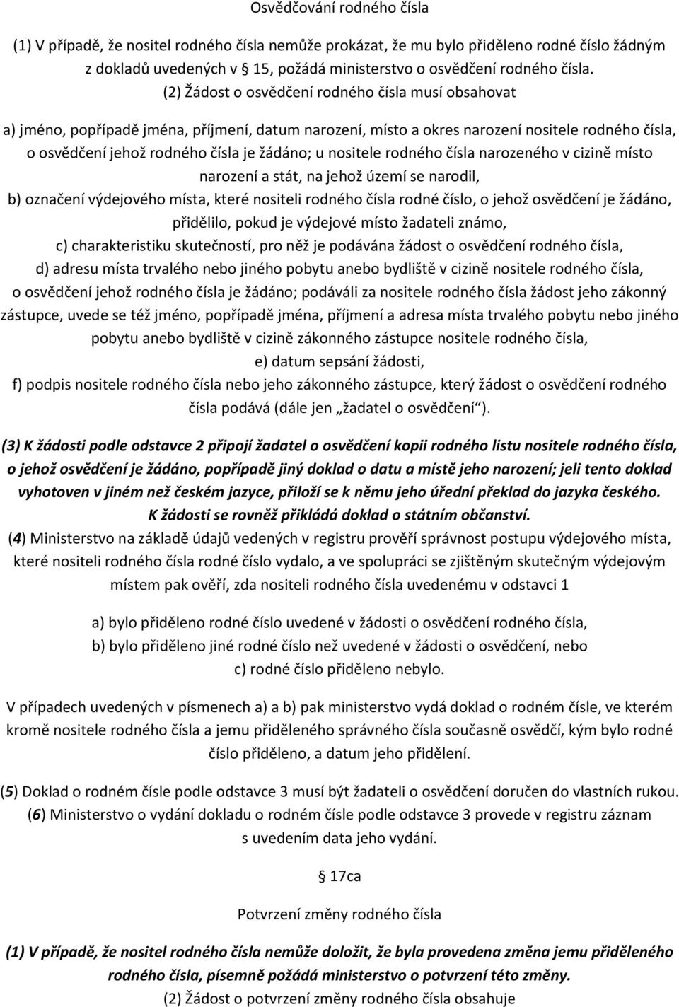 nositele rodného čísla narozeného v cizině místo narození a stát, na jehož území se narodil, b) označení výdejového místa, které nositeli rodného čísla rodné číslo, o jehož osvědčení je žádáno,